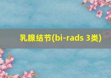 乳腺结节(bi-rads 3类)